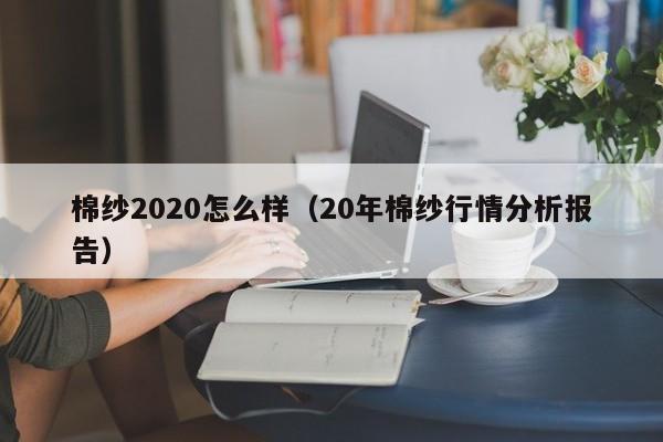 棉纱2020怎么样（20年棉纱行情分析报告）
