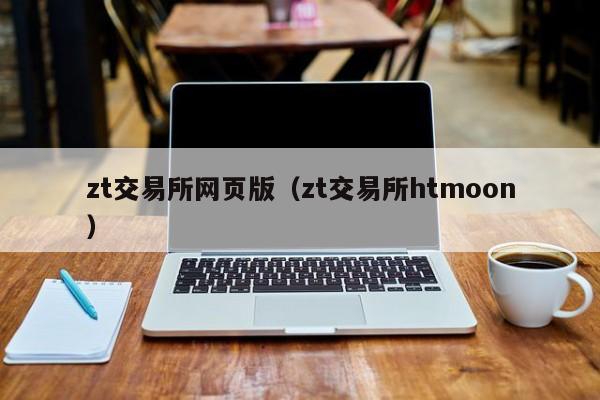 zt交易所网页版（zt交易所htmoon）