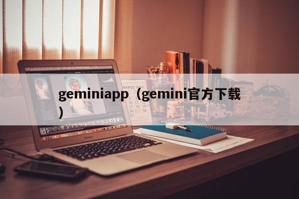 geminiapp（gemini官方下载）