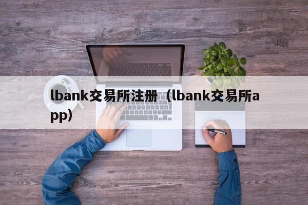 lbank交易所注册（lbank交易所app）