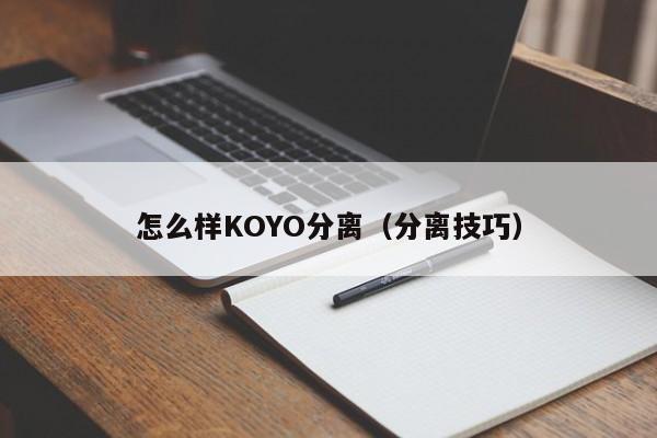 怎么样KOYO分离（分离技巧）