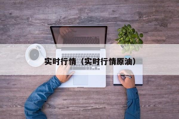 实时行情(实时行情原油)