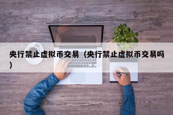央行禁止虚拟币交易(央行禁止虚拟币交易吗)