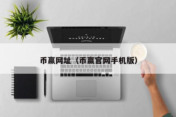 币赢网址(币赢官网手机版)