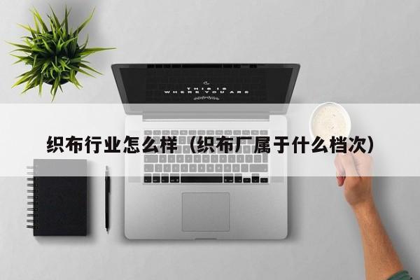 织布行业怎么样（织布厂属于什么档次）