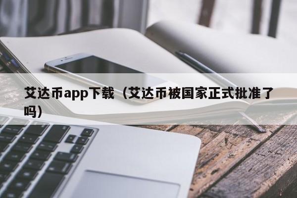 艾达币app下载（艾达币被国家正式批准了吗）