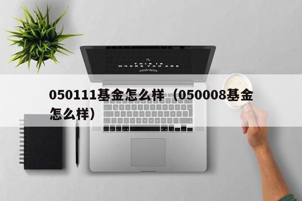 050111基金怎么样（050008基金怎么样）