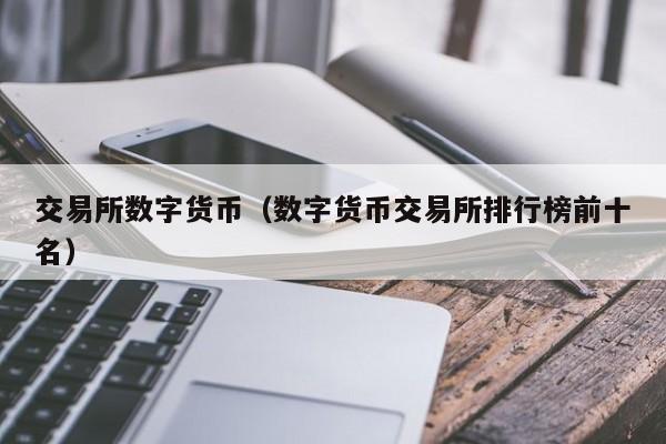 交易所数字货币（数字货币交易所排行榜前十名）