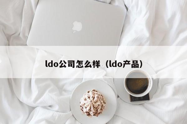 ldo公司怎么样（ldo产品）