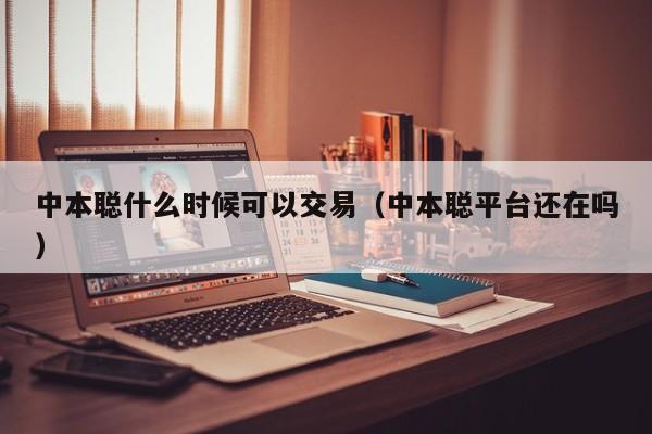 中本聪什么时候可以交易（中本聪平台还在吗）
